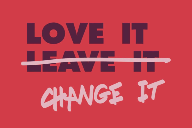 LOVE IT. LEAVE IT. CHANGE IT.